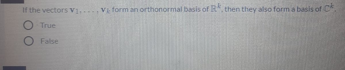 If the vectors V...., V, form an orthonormat basis of R, then they also form a basis of
True
False
