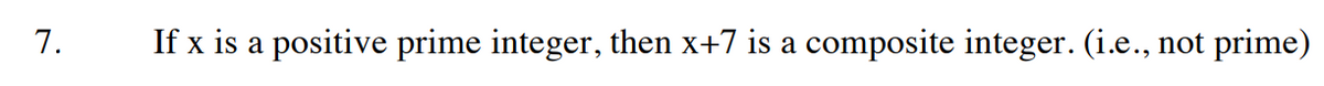 7.
If x is a positive prime integer, then x+7 is a composite integer. (i.e., not prime)