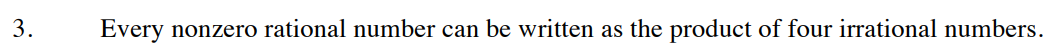 3.
Every nonzero rational number can be written as the product of four irrational numbers.