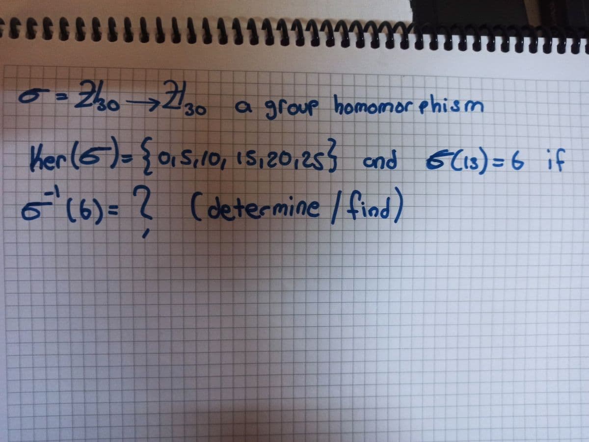 220-
30
a group homomor phism
Kerl5)-f01sı10, 1s, 20,253 and oCis) = 6 if
6'16)=2 Cdetermine I find)
(13
