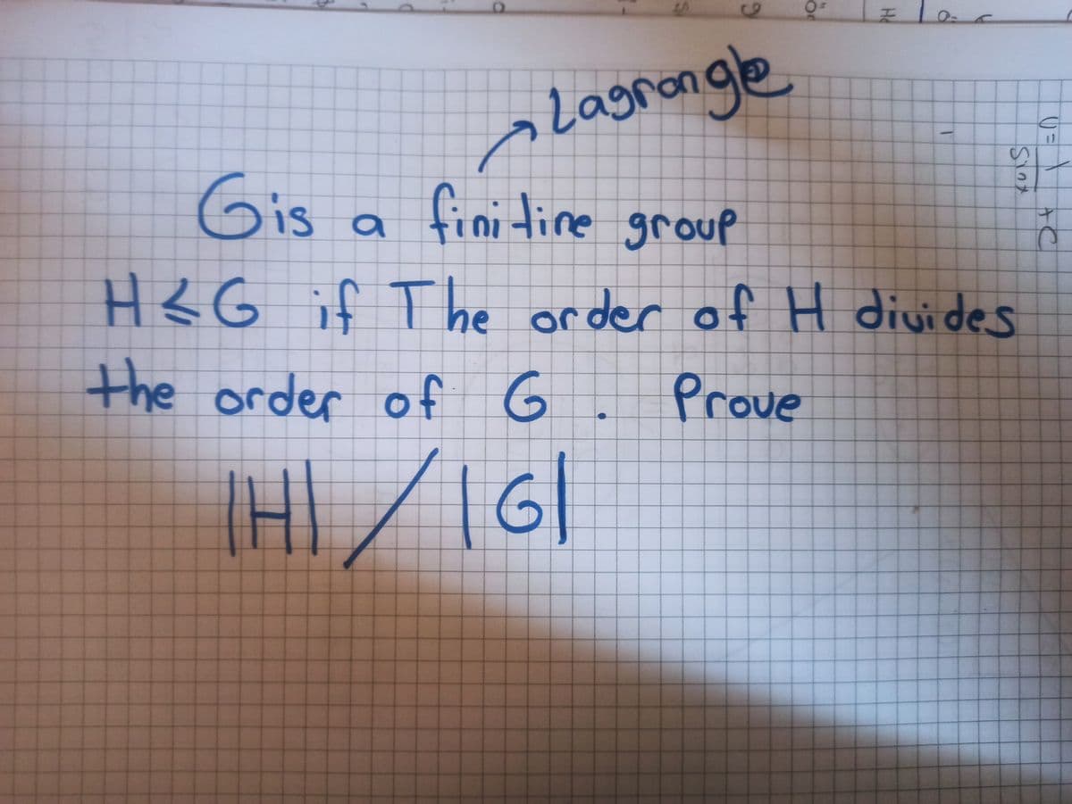 lagrangle
Gis a fini tine group
Gis
H<G if T he order of H divides
the order of G
Prove
61
He
