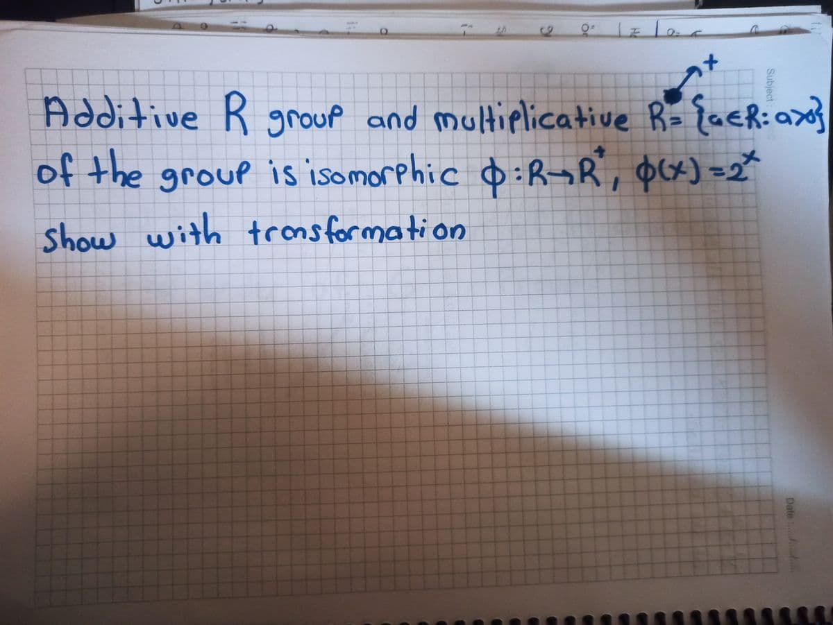 Additive R group and multiplicative R= {aER: a
of the group is isomorphic D:RyR, $6x)=2*
show with tronsformation
Date
