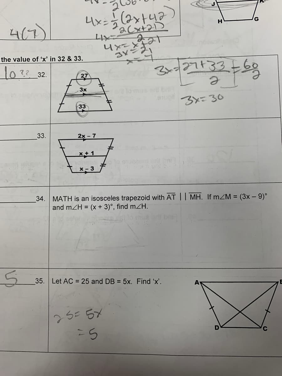 4(7)
the value of 'x' in 32 & 33.
10 ??_32.
S
33.
LUX:
27
3x
33
2x-7
x+ 1
tx-3 +
지
(2xtu2)
25557
25
Pacx짜리)
श
uxzx
3x=
가3/60
g
3X=30
3여
35. Let AC = 25 and DB = 5x. Find 'x',
_34. MATH is an isosceles trapezoid with AT || MH. If m∠M = (3x – 9)º
and mZH = (x + 3)°, find m/H.
Si
E