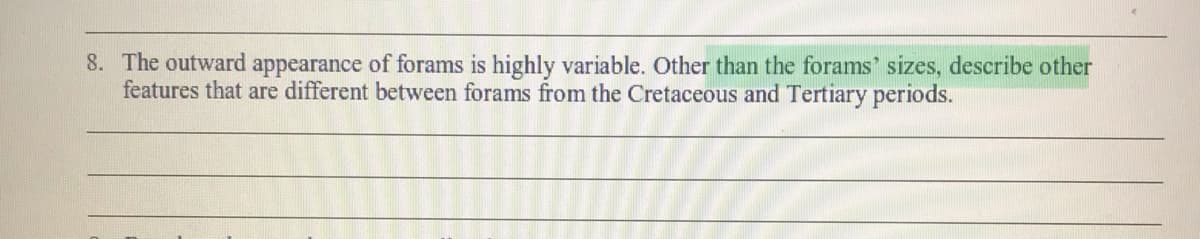 8. The outward appearance of forams is highly variable. Other than the forams' sizes, describe other
features that are different between forams from the Cretaceous and Tertiary periods.
