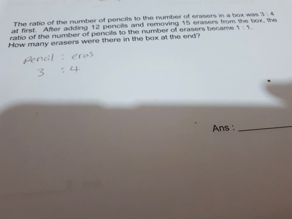 The ratio of the number of pencils to the number of erasers in a box was 3: 4
at first. After adding 12 pencils and removing 15 erasers from the box, the
ratio of the number of pencils to the number of erasers became 1:1.
How many erasers were there in the box at the end?
Penal: eras
3
:4
Ans :
