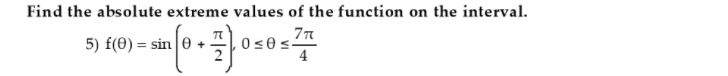 Find the absolute extreme values of the function on the interval.
5) f(0) = sin
77
