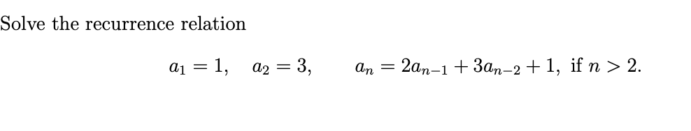 Solve the recurrence relation
a1 = = 1,
a2 = 3,
an
=
2an-1 +3an-2+1, if n > 2.