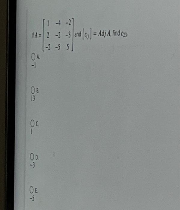 A = 2 -2 -3 and ] = Adj A, find c
[-2-5 5]
OA
-1
08.
13
8-
Oc
OD
-3
T
OE
-5