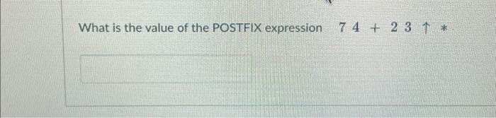 What is the value of the POSTFIX expression 7 4 + 2 3 1 *