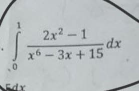 ,0
Edx
2x² - 1
x6 - 3x + 15
dx