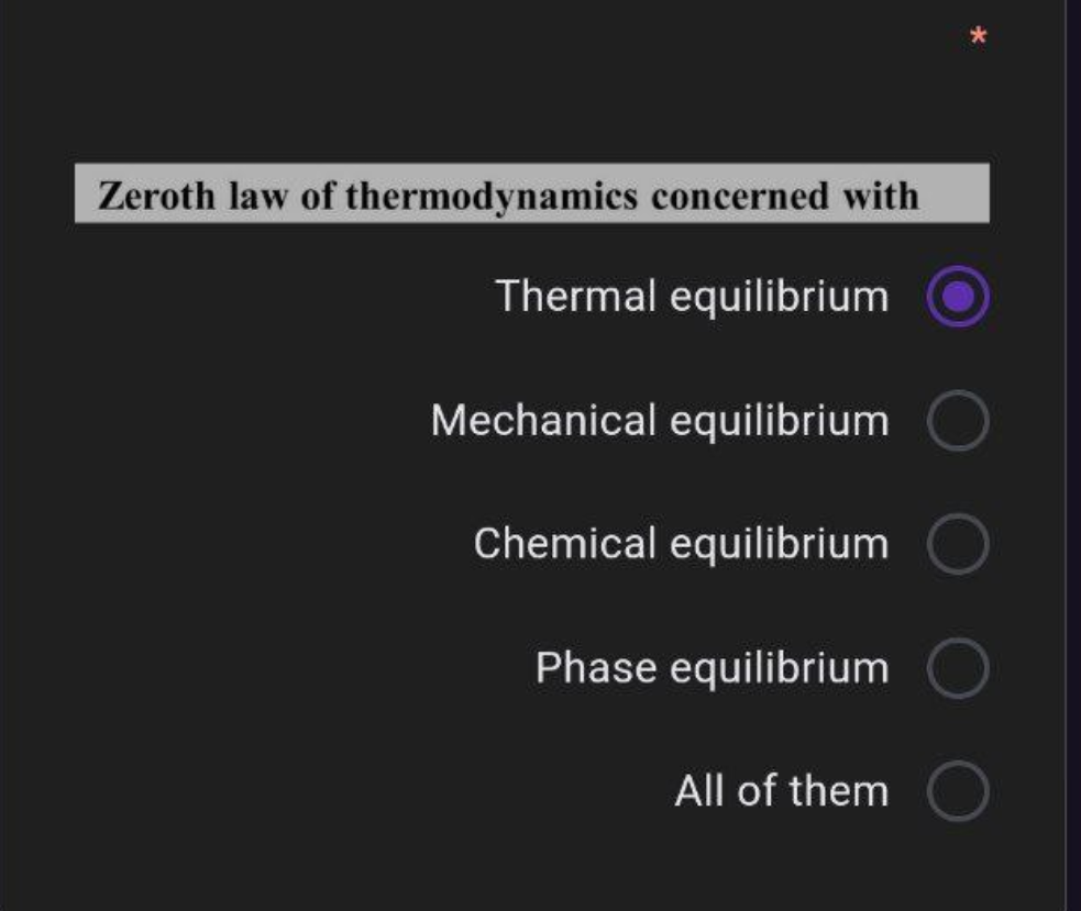 Zeroth law of thermodynamics concerned with
Thermal equilibrium
Mechanical equilibrium
Chemical equilibrium
Phase equilibrium
All of them
