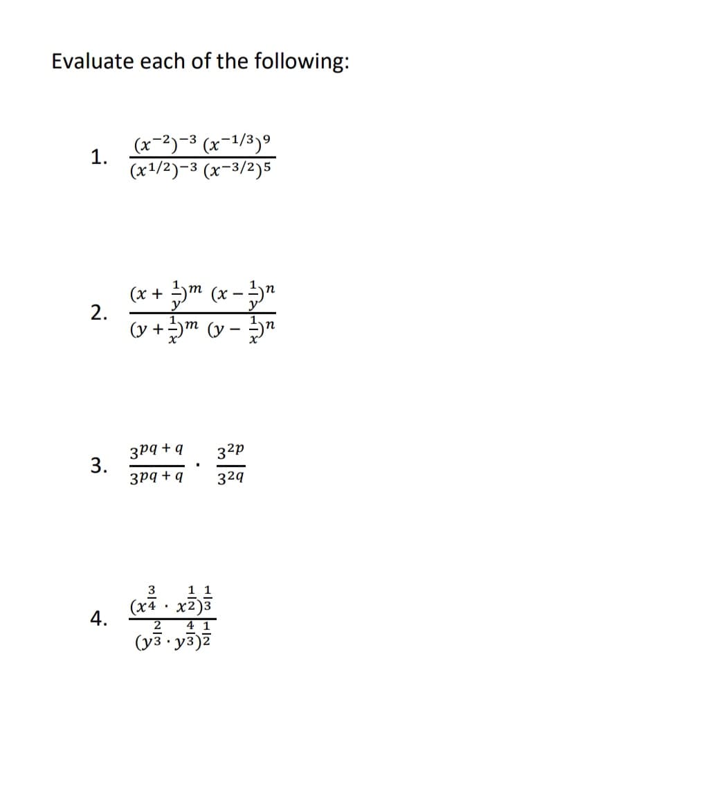 Evaluate each of the following:
1/39
1.
(x1/2)-3 (x-3/2)5
(x + m (x -*
2.
(v +m (v
3Pq + q
3.
3pq + q
32p
329
3
1 1
(x7
x2)3
4.
4 1
(y3 y3)7
