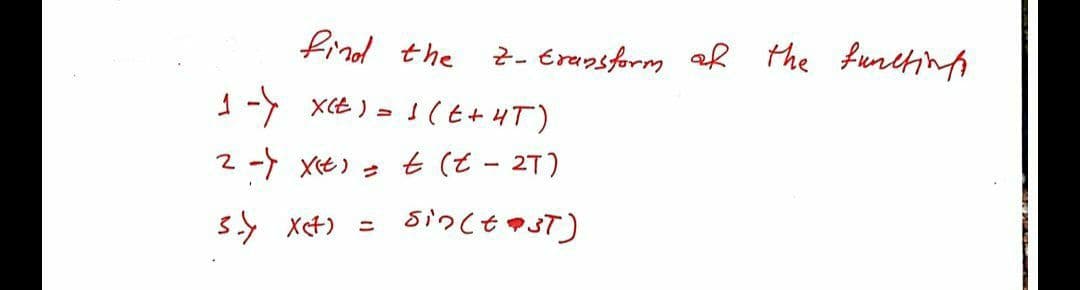 find the
2- Erupsform aR the funehinp
1- xCE ) = 1(E+HT)
2-4 xe) = t (t - 2T)
3. xct) =
sinct asT)
