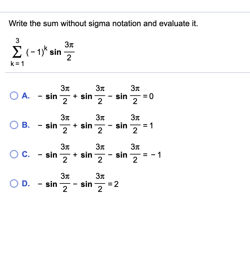 Write the sum without sigma notation and evaluate it.
3
Зл
Σ-1 sin
2
k = 1
Зд
Зл
+ sin
2
Зл
sin -
2
O A. - sin
2
Зл
Зл
O B. - sin
+ sin
2
Зл
sin
2
Зл
sin
+ sin
2
Зл
OC.
Зл
sin
2
Зд
sin
2
Зл
O D.
sin
= 2
2
II
II
П
