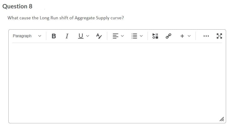 Question 8
What cause the Long Run shift of Aggregate Supply curve?
Paragraph
+ v
...
III
