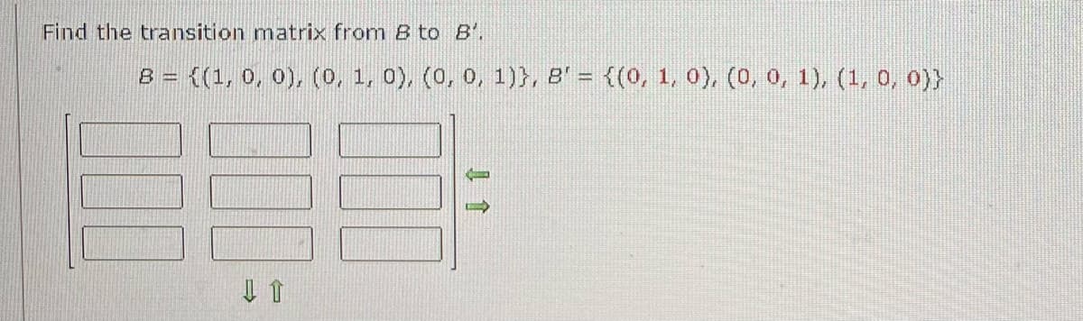 Find the transition matrix from 8 to B'.
8 = {(1, 0, 0), (0, 1, 0), (0, 0, 1)}, 8' = {(0, 1, 0), (0, 0, 1), (1, 0, 0))