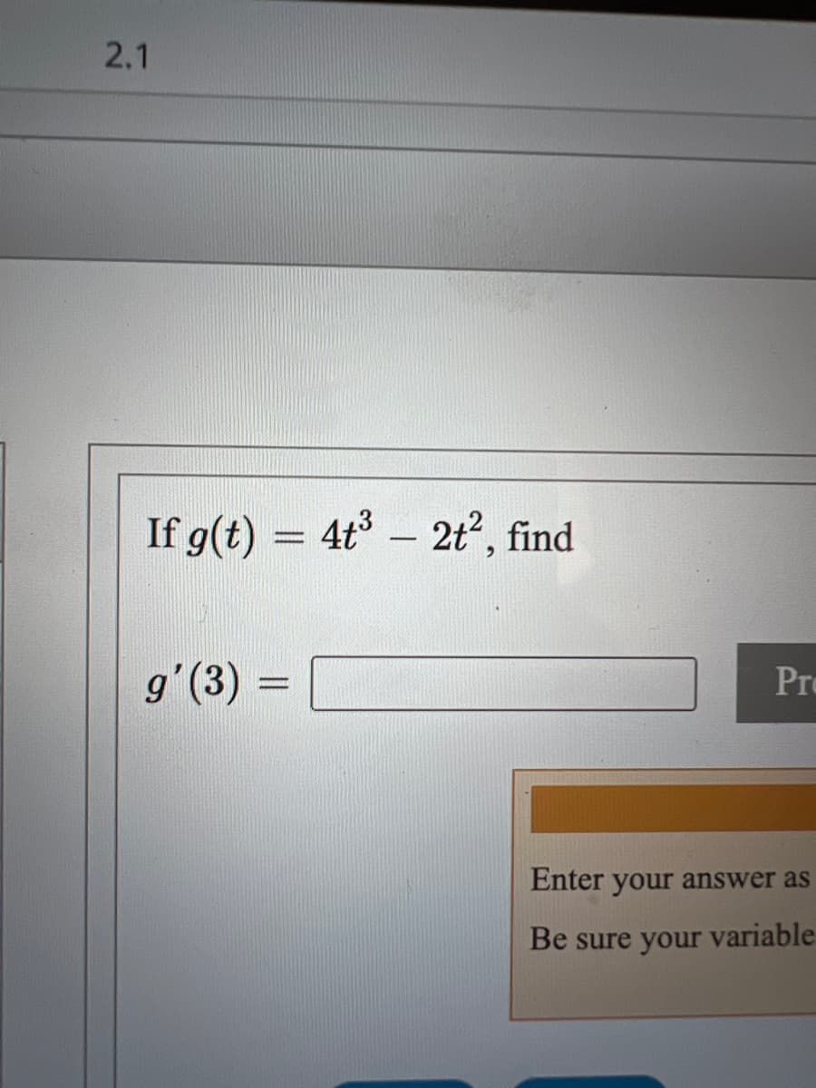 2.1
If g(t)
4t – 2t', find
g'(3) =
Pre
%3D
Enter your answer as
Be sure your
variable
