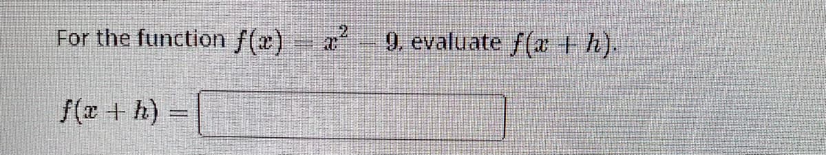 For the function f(x) = x²
f(x + h)
S
9, evaluate f(x + h).