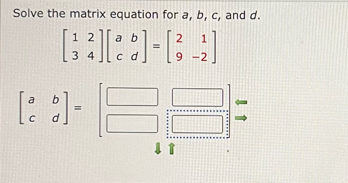 Solve the matrix equation for a, b, c, and d.
12 a b
GREQ
=
c d
34
a b
[28] -
d
00
2 1
9-2