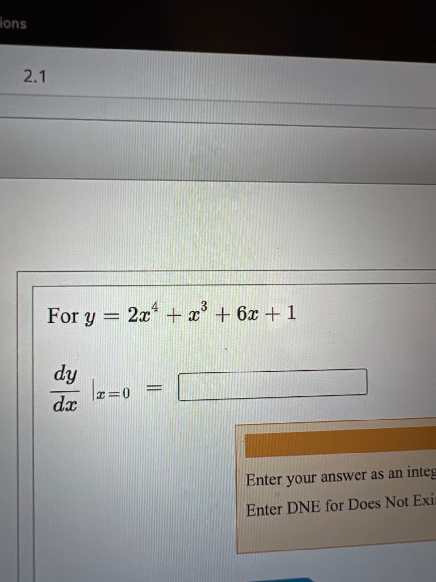 ions
2.1
For y = 2x* + x° + 6x + 1
dy
www
dx
Enter your answer as an integ
Enter DNE for Does Not Exi:
