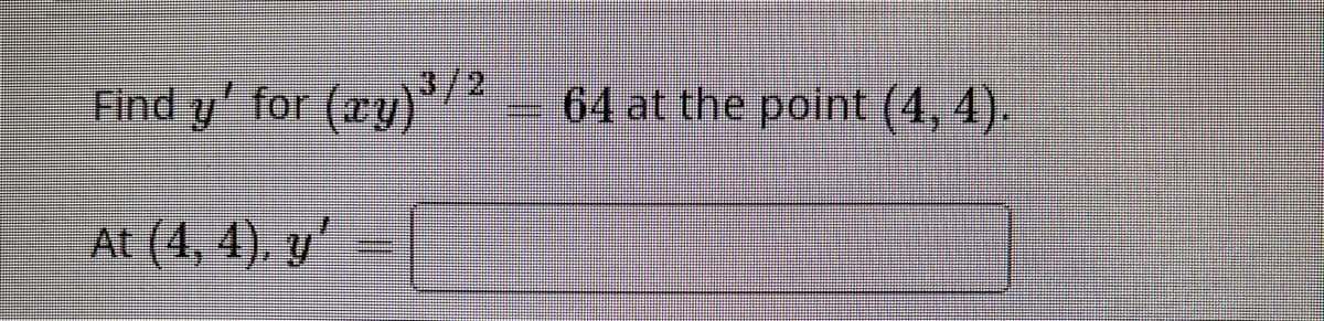 Find y' for (xy)¹/² - 64 at the point (4,4),
/2
At (4, 4), g'