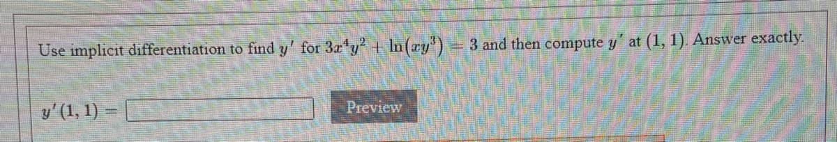 Use implicit diıfferentiation to find y' for 3ay + In(ry') 3 and then compute y at (1, 1). Answer exactly.
y'(1, 1) =
Preview
