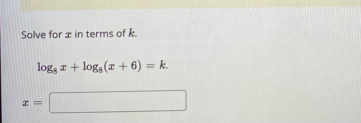 Solve for a in terms of k.
logg + logg (x + 6) = k.
Xx=