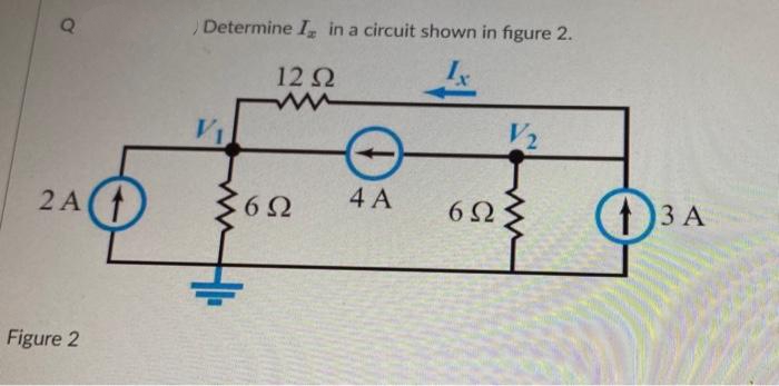 Q
2A (1)
Figure 2
/ Determine I, in a circuit shown in figure 2.
12 Ω
www
V₁
V
ΣΩ
6
4A
6Ω
13 A