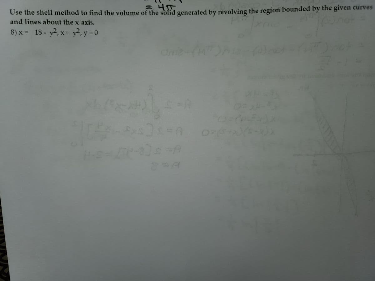 = 40
Use the shell method to find the volume of the solid generated by revolving the region bounded by the given curves
and lines about the x-axis.
(not
8) x = 18-2², x = 2y = 0
104
15)
Oniz. (17
a) not
D:X
O=(-²2) X
CHE
}&=A_0=(3+2) (S-X)x
S = [H-8) s = A
8=A
)not