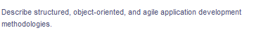 Describe structured, object-oriented, and agile application development
methodologies.
