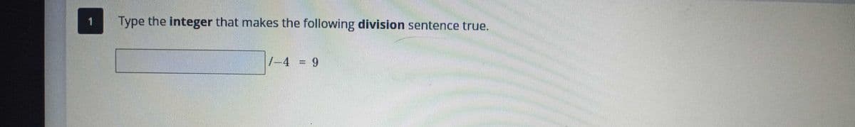 Type the integer that makes the following division sentence true.
/-4 = 9
