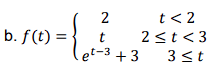 b. f(t)=
2
t
et-3 +3
t<2
2≤t <3
3 ≤t