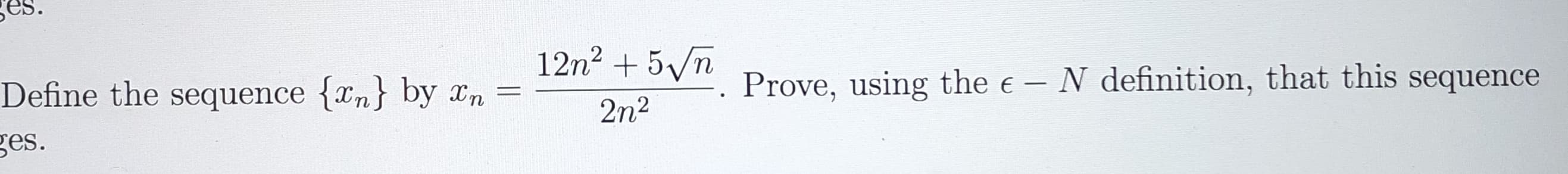 gEs.
12n2 + 5/n
Prove, using the e - N definition, that this sequence
Define the sequence {Tn} by In
2n2
ges.
