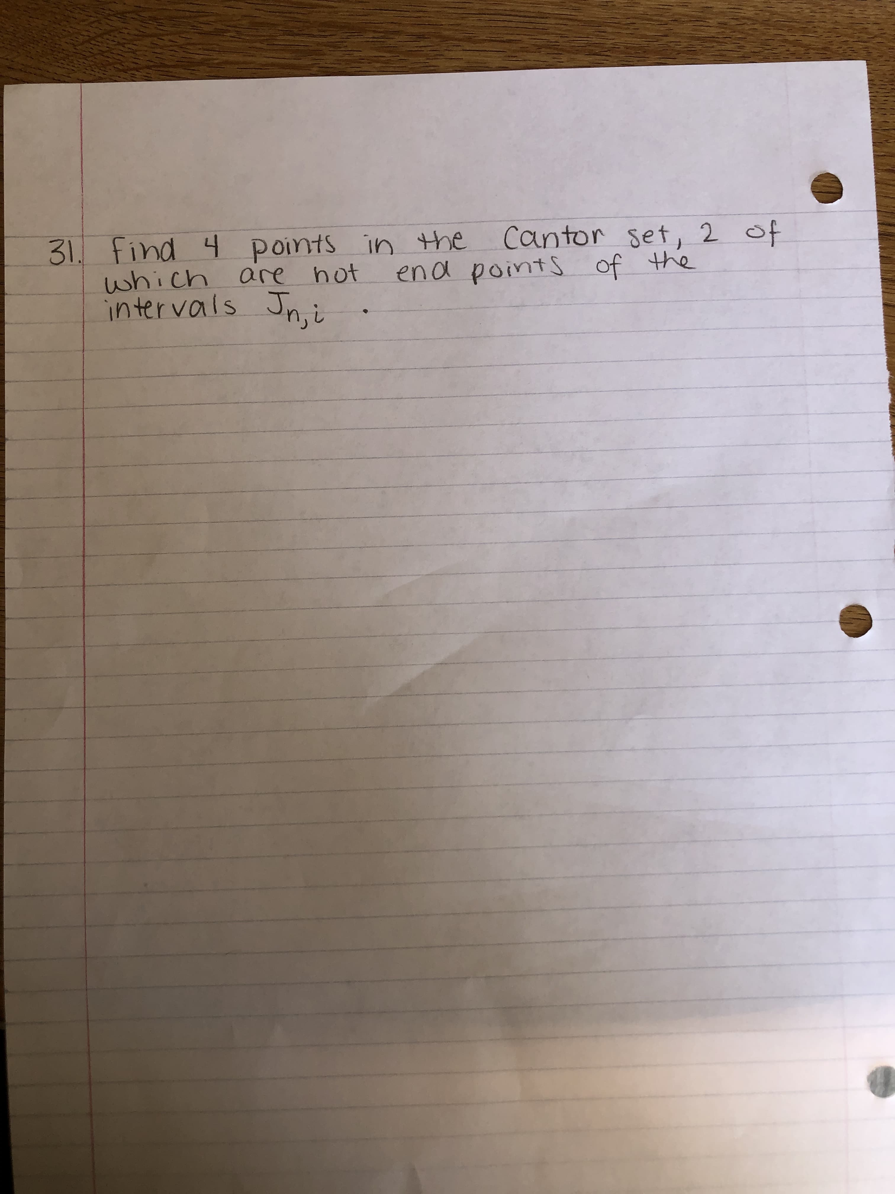 31 Find 4 points in the
which are hot
intervals Jn. i
Cantor set,2 of
en a pointS of the
