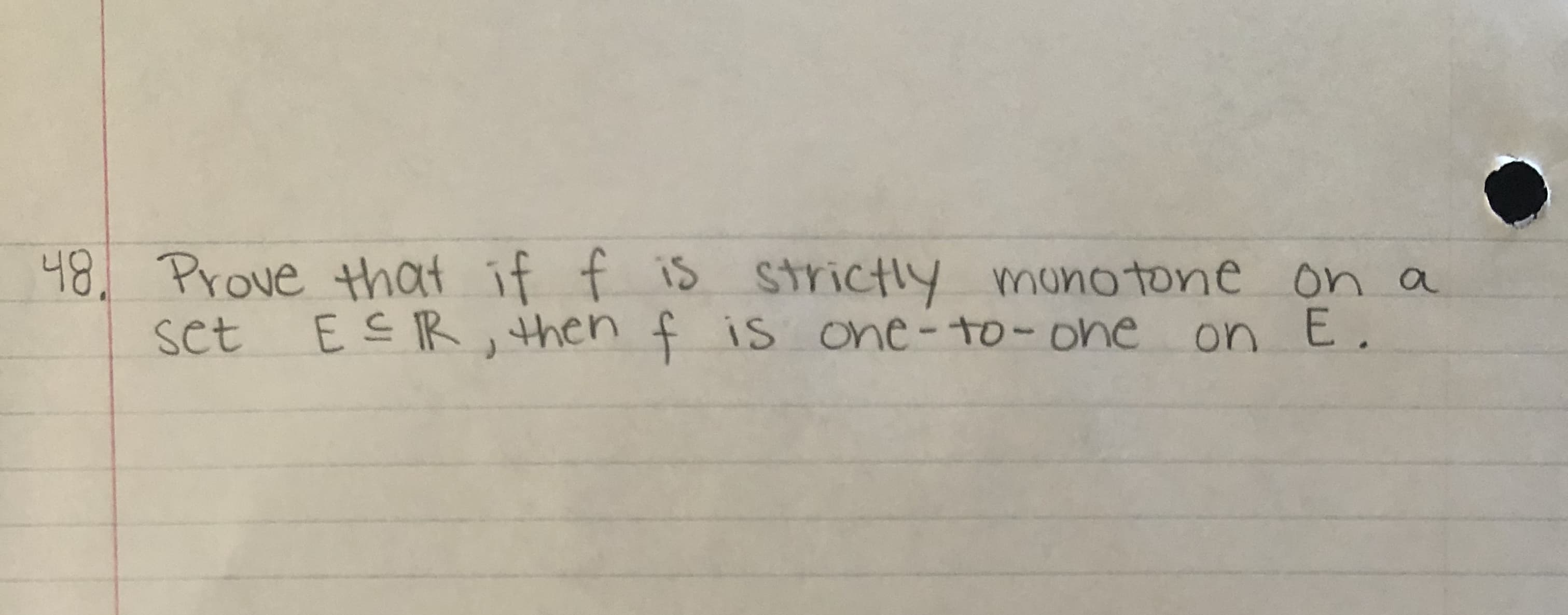 48 Prove that if f is strictly monotone on a
set ESR
,
then f is one-to-one on E.
