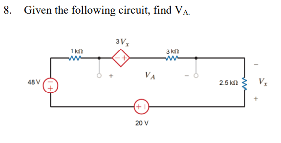 8. Given the following circuit, find VA.
48 V
1 ΚΩ
3Vx
VA
(+1)
20 V
3 ΚΩ
2.5 ΚΩ
Vx