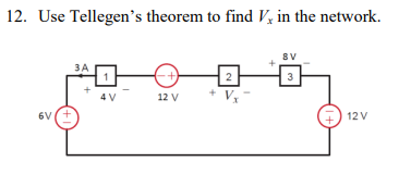 12. Use Tellegen's theorem to find V, in the network.
6V
3 A
1
4 V
12 V
2
Vx
8V
3
ليا
12 V