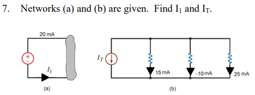 7. Networks (a) and (b) are given. Find I₁ and IT.
20 mA
4
(a)
IT
15 mA
(b)
-10 mA
25 mA