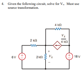 4. Given the following circuit, solve for Vx. Must use
source transformation.
6V
(
2 ΚΩ
2 2 ΚΩ
+
Vx
4 ΚΩ
ww
Vx
4 ΚΩ
(1) 181
V