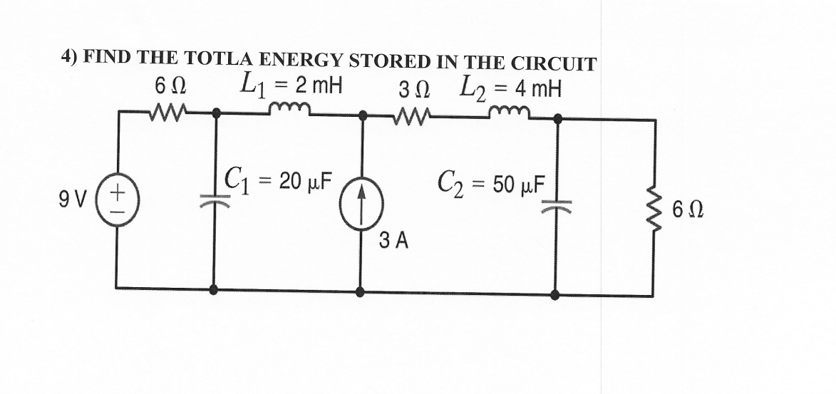 4) FIND THE TOTLA ENERGY STORED IN THE CIRCUIT
60
L₁ = 2 mH
30 L2=4 mH
ww
9V/+
C₁ = 20 μF
3 A
C₂ = 50 μF
6Ω