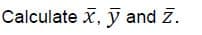 Calculate x,
y and Z.
