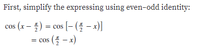 First, simplify the expressing using even-odd identity:
cos (x – 5) = cos [– ( – x)]
:(를 -x)
= COS
= cos
