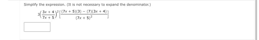 Simplify the expression. (It is not necessary to expand the denominator.)
3x + 42[(7x + 5)(3) – (7)(3x + 4)-
7x + 5
(7x + 5)2
