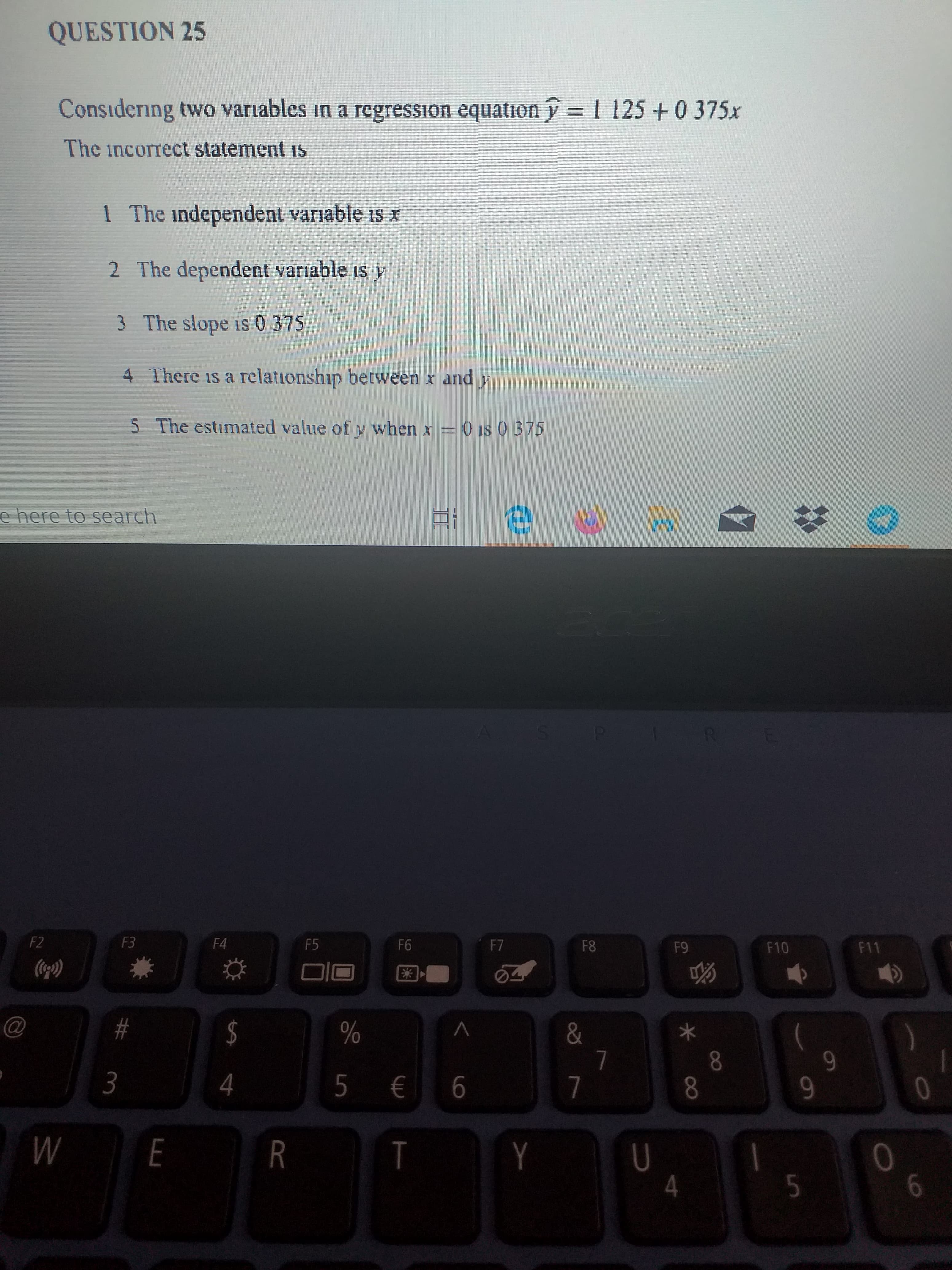 Considering two variables in a regression equation = 1 125 + 0 375x
The incorrect statement is
1 The independent variable is x
2 The dependent variable is y
3 The slope is 0 375
4 There is a relationship betwęen x and y
