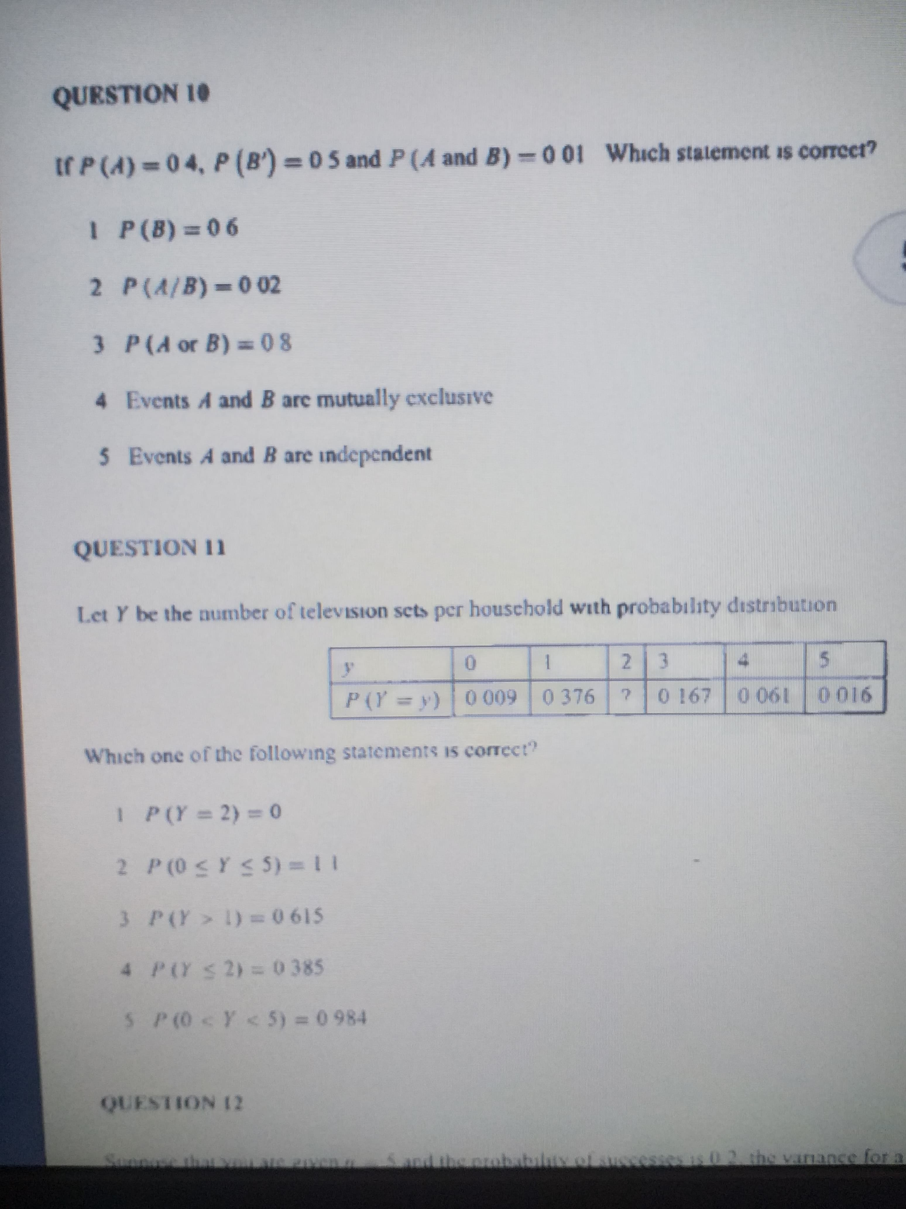 If P(A) 04, P(B') =05 and P(A and B) 0 01 Which statement is correct?
I P(B)= 06
%3D
2 P(A/B) 0 02
3 P(A or B) = 0 8
4 Events A and B are mutually exclusive
5 Events A and B are independent
