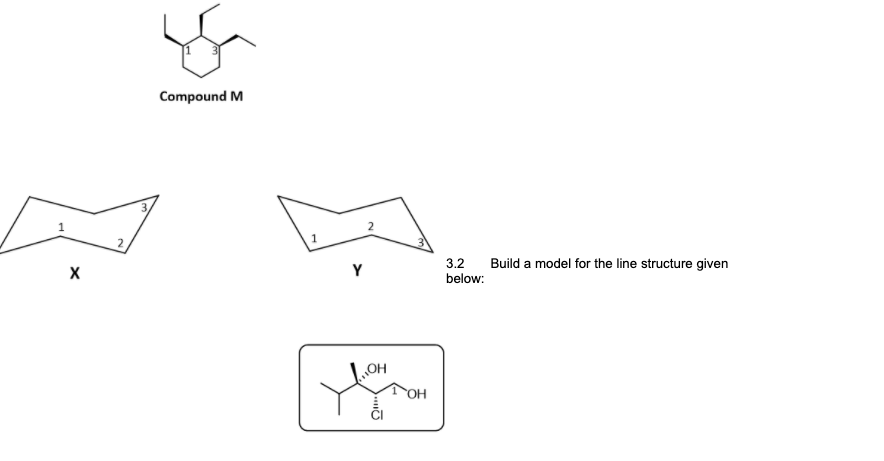 Compound M
Y
3.2
Build a model for the line structure given
below:
