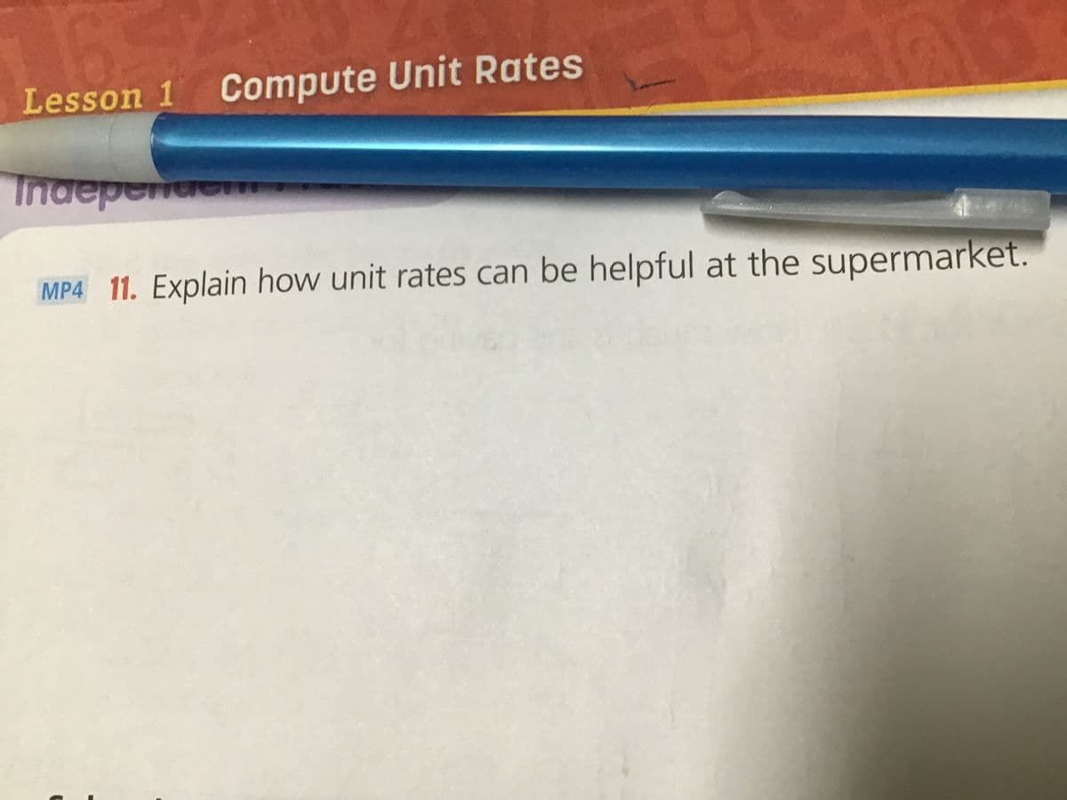 11652
Lesson 1 Compute Unit Rates
29
Independen
MP4 11. Explain how unit rates can be helpful at the supermarket.