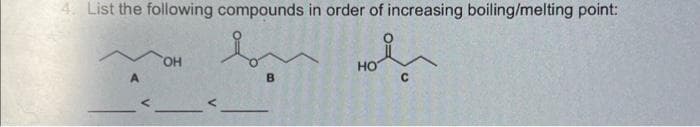 4. List the following compounds in order of increasing boiling/melting point:
OH
B
HO
C