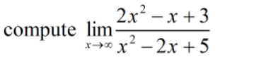 2x – x +3
compute lim-
x>* x - 2x +5
