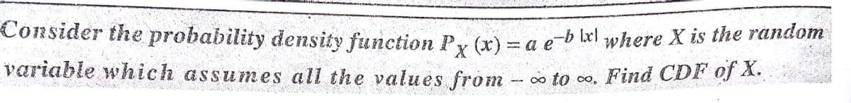 Consider the probability density function P. (x) = a e-b lxl where X is the random
variable which assum es all the values from - ∞ to o. Find CDr ) 4.
